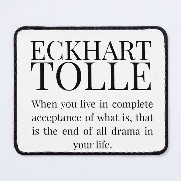 Item preview, When you live in complete acceptance of what is, that is the end of all drama in your life. Eckhart Tolle. designed and sold by tiloimaina.