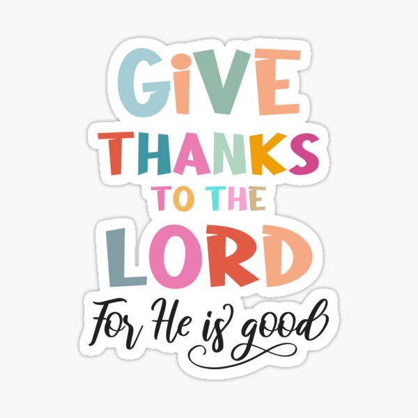Give Thanks To The Lord For He Is Good Design Sticker For Sale By psalm-91-2-verse-of-the-day-for-11-02-2013