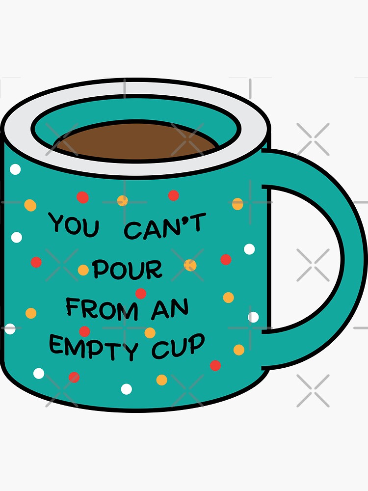 you cannot pour from an empty cup personal self care quote sticker