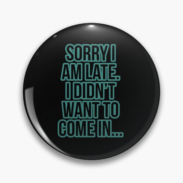 Item preview, Sorry I am late.  I didn't want to come in...... designed and sold by Jho251981.