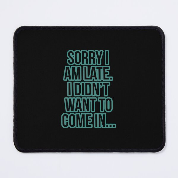 Item preview, Sorry I am late.  I didn't want to come in...... designed and sold by Jho251981.