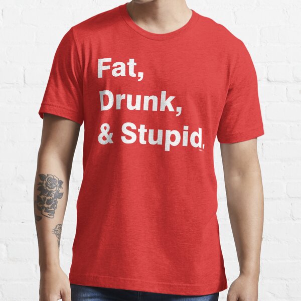 Fat, Drunk & Stupid: White Essential T-Shirt