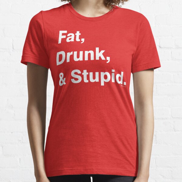 Fat, Drunk & Stupid: White Essential T-Shirt
