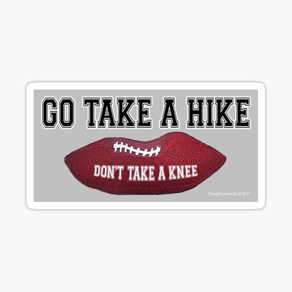 Don't Take a Knee, Go Take a Hike! Sticker