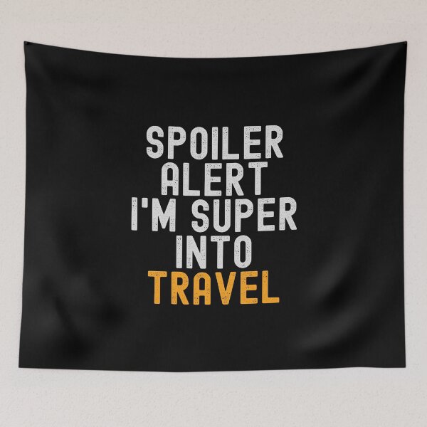 Item preview, Funny Spoiler Alert I'm Super Into Travel designed and sold by kindxinn.