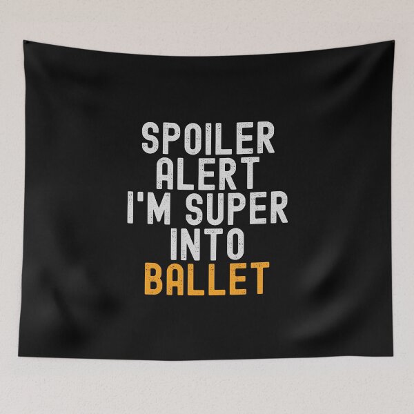 Item preview, Funny Spoiler Alert I'm Super Into Ballet designed and sold by kindxinn.