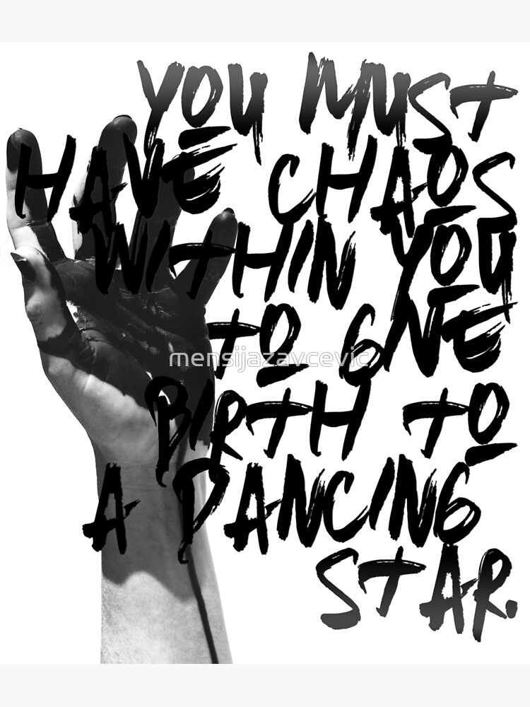 “You must have chaos within you to give birth to a dancing star ...