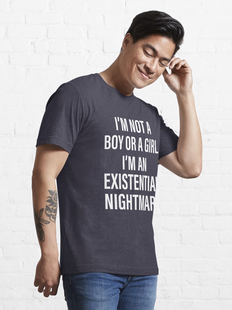 i-m-not-a-boy-or-a-girl-i-m-an-existential-nightmare-t-shirt-for-sale