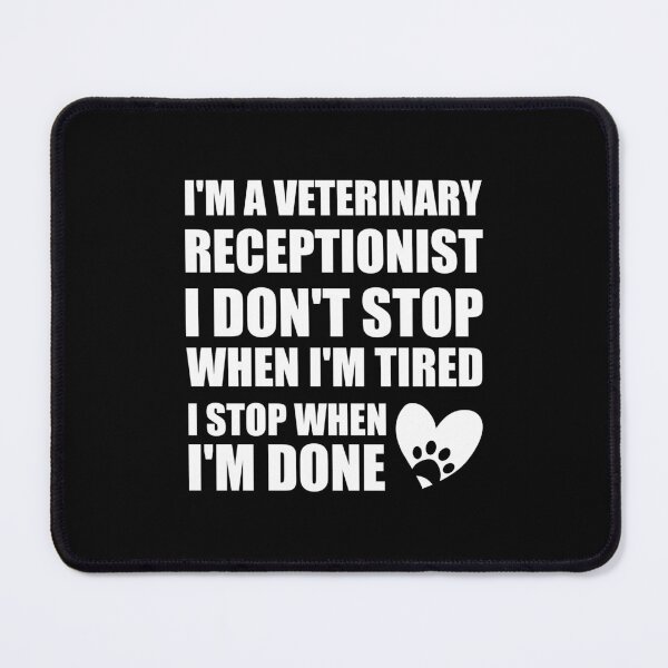 Item preview, I'm a veterinary receptionist I don't stop when I'm tired I stop when I'm done designed and sold by Tshirty10.