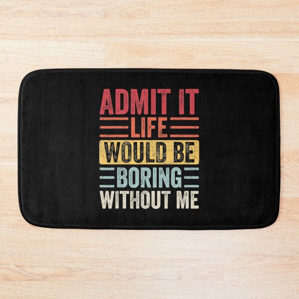 Item preview, Admit It Life Would Be Boring Without Me designed and sold by Earthshaker-art.