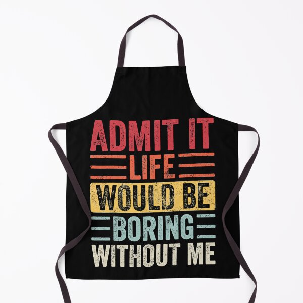 Item preview, Admit It Life Would Be Boring Without Me designed and sold by Earthshaker-art.