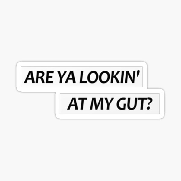 ARE YA LOOKIN_ AT NY GUT Sticker