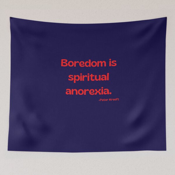 Item preview, 'Boredom is spiritual anorexia'- Peter Kreeft  designed and sold by Rechtop.