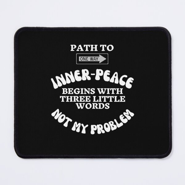 Item preview, Path to Inner Peace Begins With Three Little Words - Funny Quote designed and sold by pod-plus-plus.
