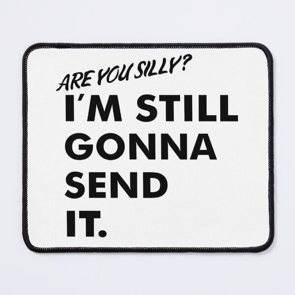 Item preview, Are You Silly? I'm Still Gonna Send It (Black Version) designed and sold by isrowatia.