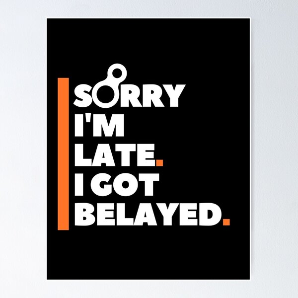 Item preview, Sorry I'm Late. I Got Belayed. Funny Climbing designed and sold by Boulder Design Co.