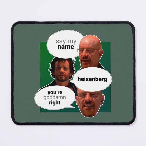 Item preview, BREAKING BAD WALTER WHITE QUOTE SAY MY NAME HEISENBERG YOURE GODDAMN RIGHT designed and sold by JordiVeum.