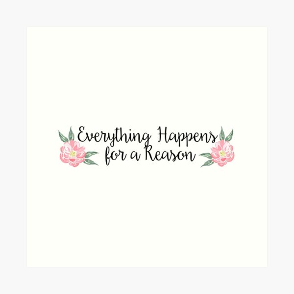Everything Happens for a Reason Art Print
