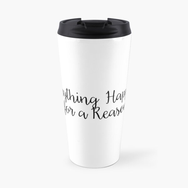 Everything Happens for a Reason Travel Mug