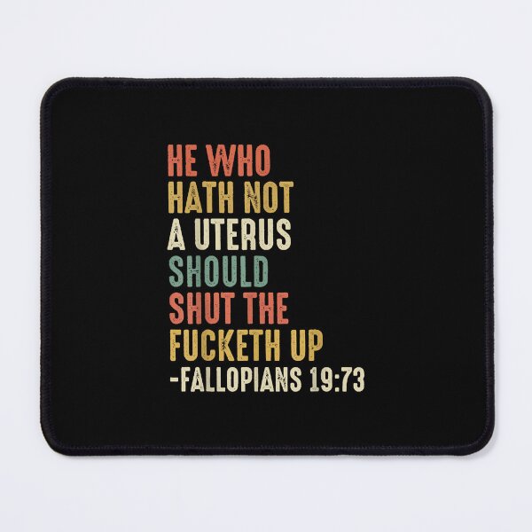 Item preview, He Who Hath Not A Uterus Should Shut The Fucketh Up designed and sold by EffieDietrich.