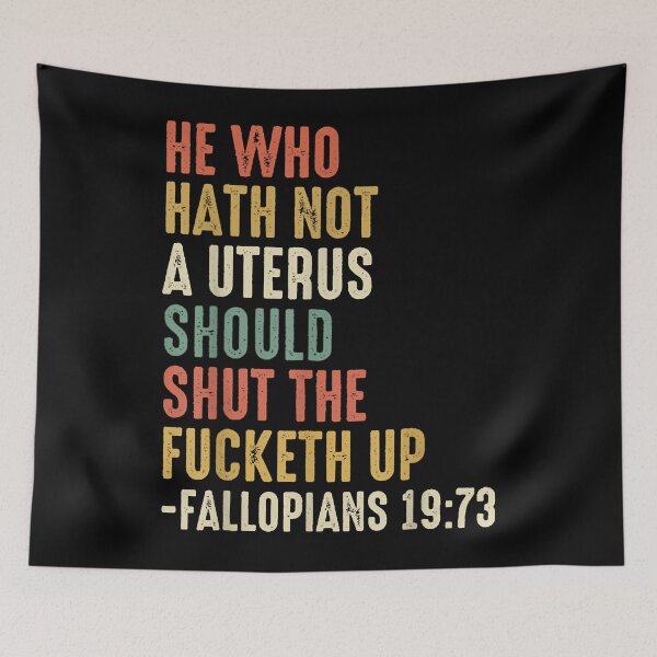 Item preview, He Who Hath Not A Uterus Should Shut The Fucketh Up designed and sold by EffieDietrich.