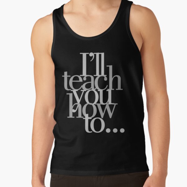 I'll Teach You How To... Tank Top