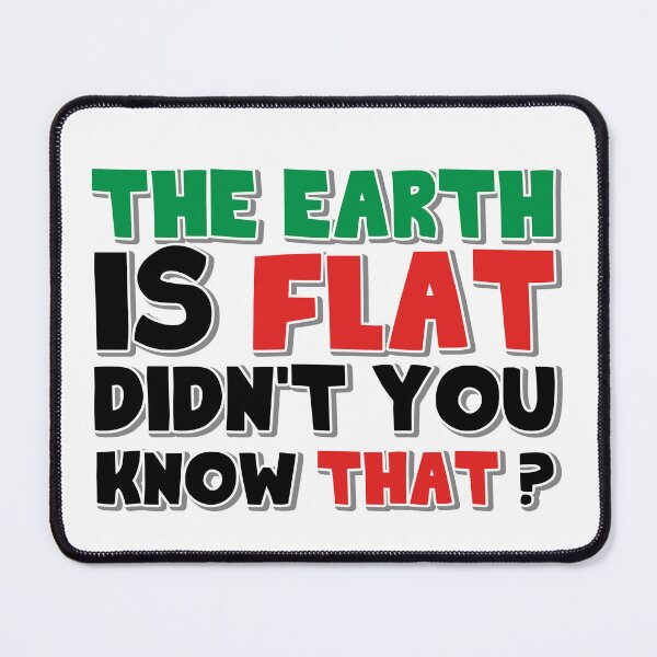 Item preview, The Earth Is Flat Didn't You Know That ? designed and sold by OUSSART ⭐⭐⭐⭐⭐.