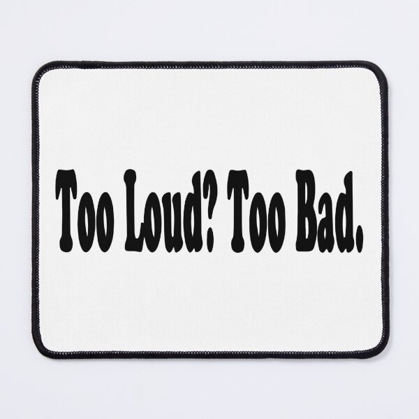 Item preview, Too Loud Too Bad designed and sold by Shinigami969.