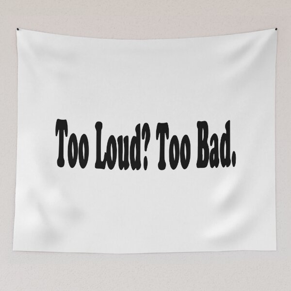 Item preview, Too Loud Too Bad designed and sold by Shinigami969.