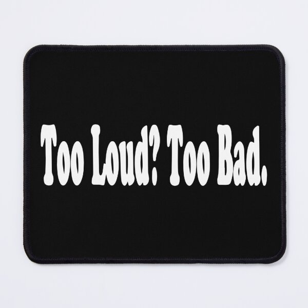 Item preview, Too Loud Too Bad designed and sold by Shinigami969.