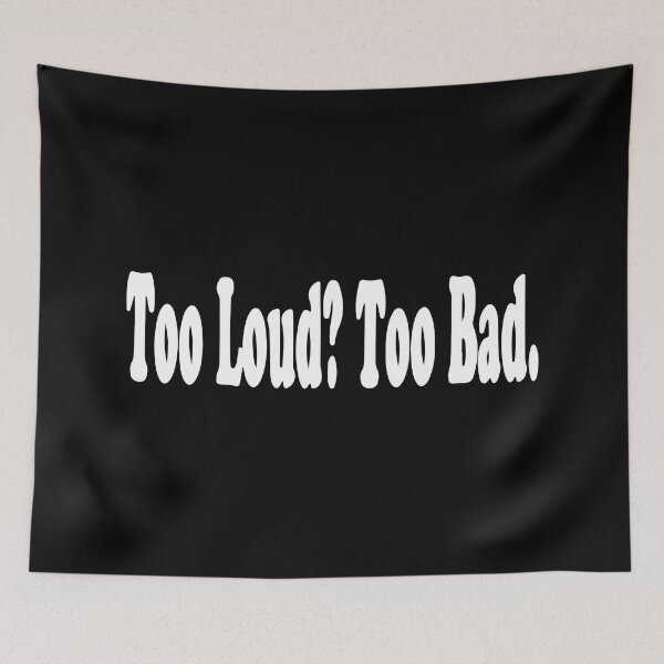 Item preview, Too Loud Too Bad designed and sold by Shinigami969.