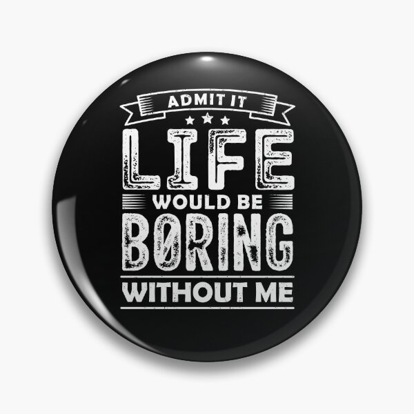 Item preview, Admit It Life Would Be Boring Without Me Funny Sarcastic designed and sold by GravitiTees.