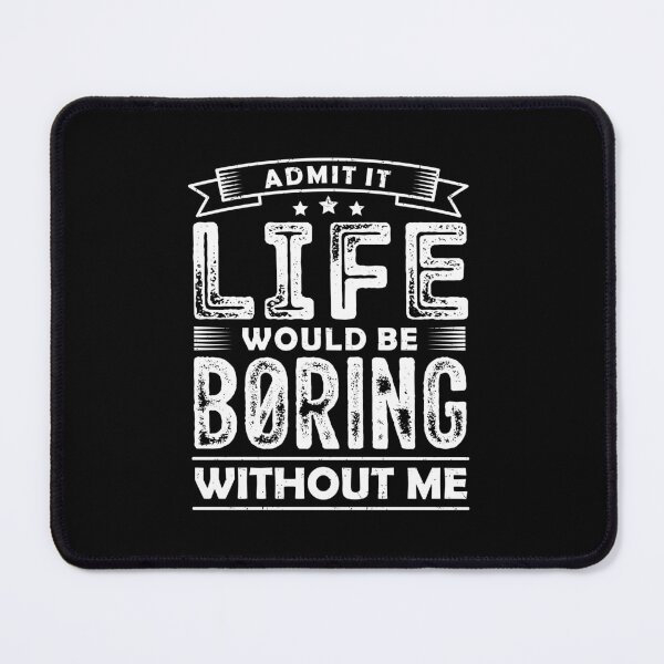 Item preview, Admit It Life Would Be Boring Without Me Funny Sarcastic designed and sold by GravitiTees.
