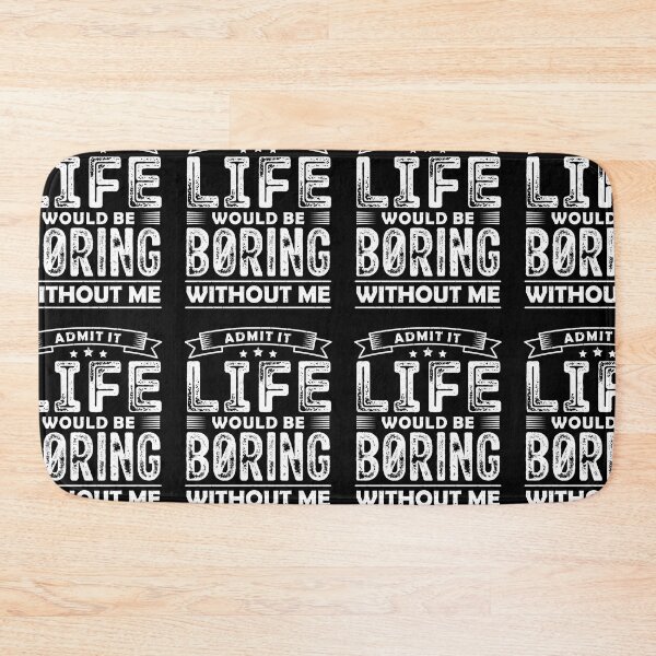Item preview, Admit It Life Would Be Boring Without Me Funny Sarcastic designed and sold by GravitiTees.