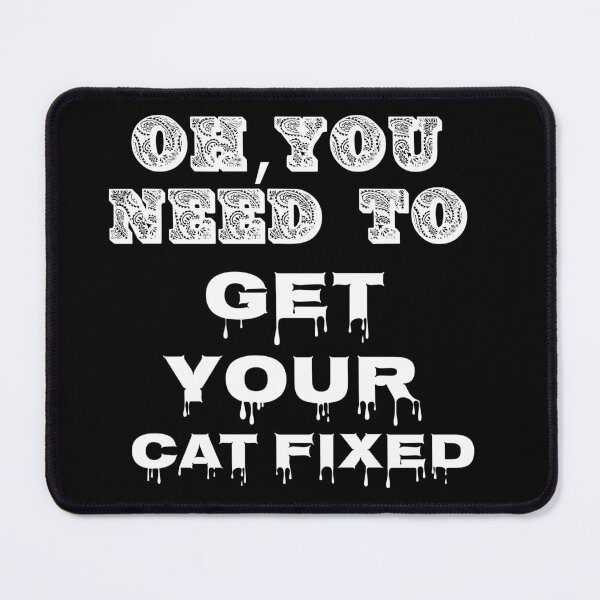 Item preview, Oh You Need To Get Your Cat Fixed designed and sold by Storiesforyou.