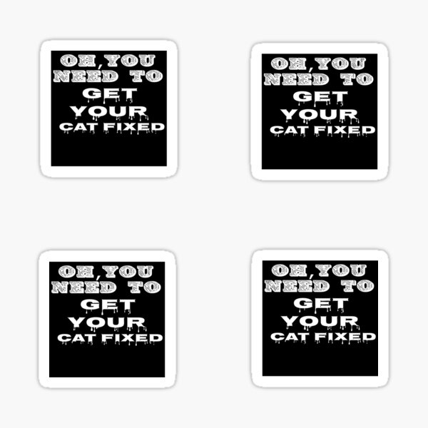 "Oh You Need To Get Your Cat Fixed" Sticker for Sale by Storiesforyou