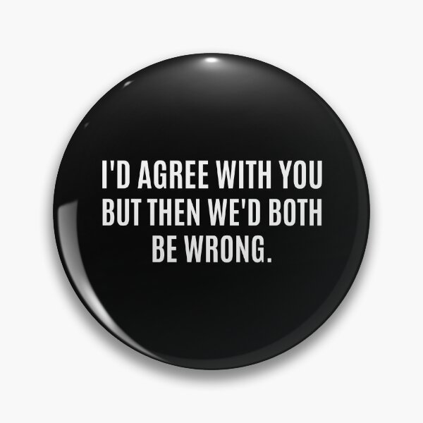 Item preview, id Agree With You But Then Wed Both Be Wrong designed and sold by Eriksonshop.