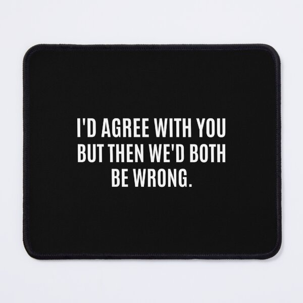 Item preview, id Agree With You But Then Wed Both Be Wrong designed and sold by Eriksonshop.