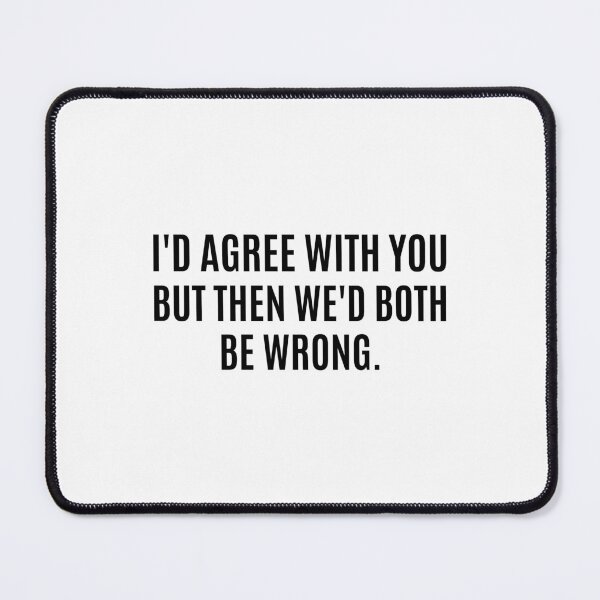 Item preview, id Agree With You But Then Wed Both Be Wrong designed and sold by Eriksonshop.