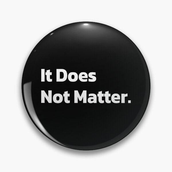 Item preview, It Does Not Matter | when someone offers you a choice between two or more things and you do not mind which is chosen. designed and sold by Quote a Passage.