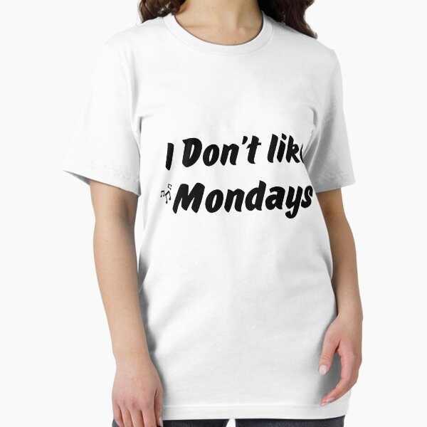 I Don't Like Mondays. x ®Label Organic Message T-Shirt