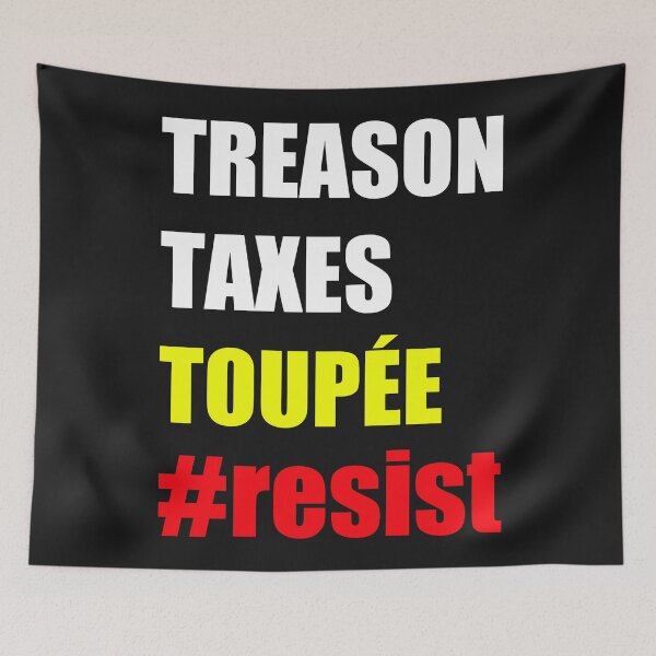 Item preview, treason, taxes, toupée... #resist designed and sold by Thelittlelord.