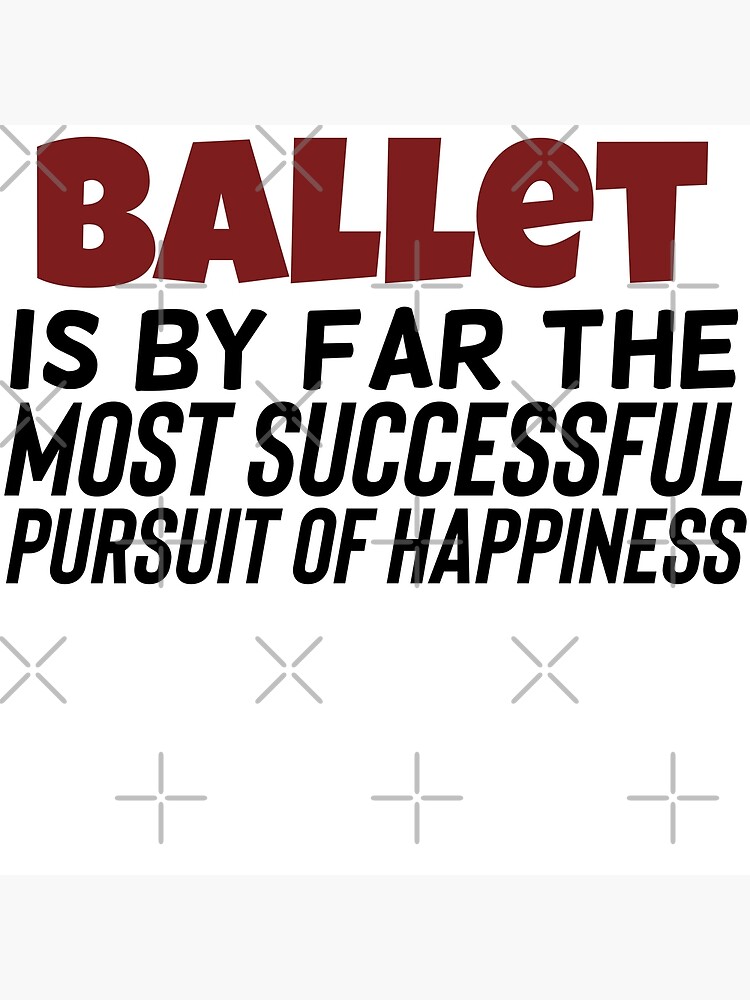 Disover ballet is by far the most successful pursuit of happiness Premium Matte Vertical Poster