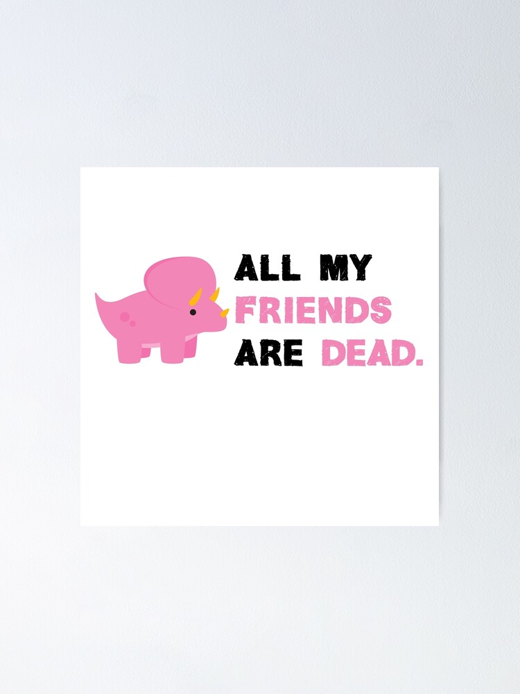 All My Friends Are Dead Poster By Iampartymonster Redbubble