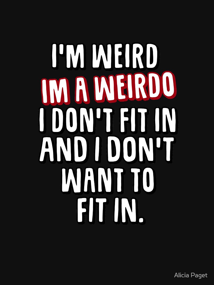 I m a weirdo
