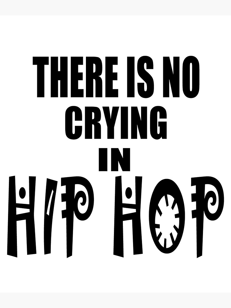 " There is no crying in hip hop" Poster for Sale by Soudesign99 Redbubble