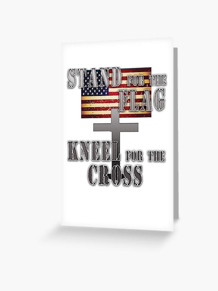 Stand For The Cross Kneel For The Flag Original Greeting Card By Merchhost Redbubble - i stand for the flag and kneel for the cross roblox minecraft usa greeting card by lebronjamesvevo redbubble