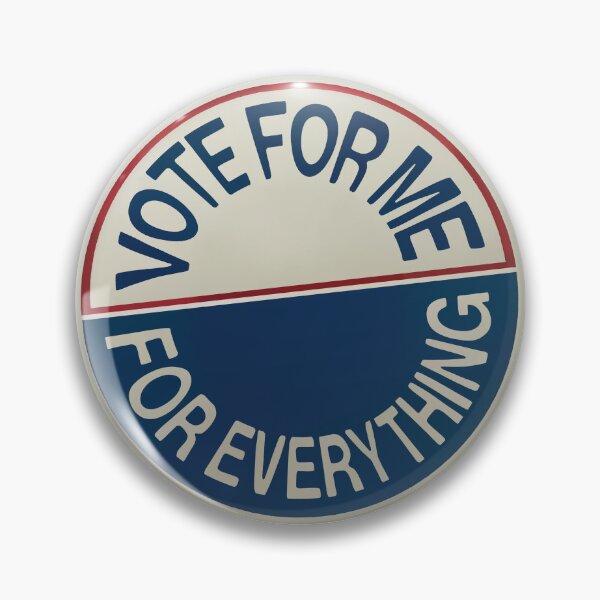 Vote For Me For Everything Pin for Sale by Eliana Axelrod
