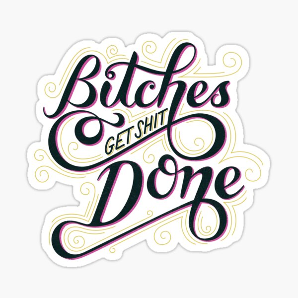 Bitches Get Sh*t Done Sticker