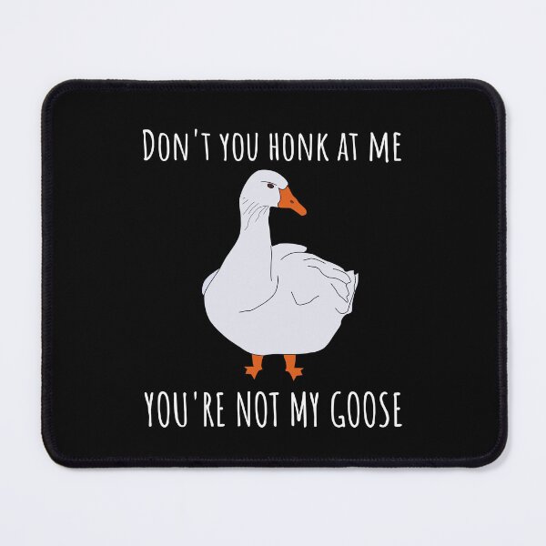 Item preview, Don't you honk at me me, you're not my goose, dark background designed and sold by Jeeb-Arts.